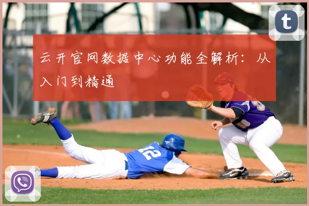云开官网数据中心功能全解析：从入门到精通