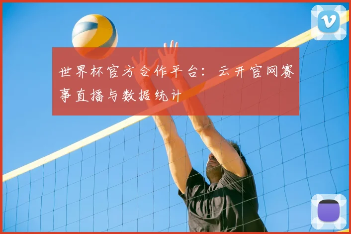 世界杯官方合作平台：云开官网赛事直播与数据统计